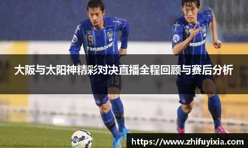 大阪与太阳神精彩对决直播全程回顾与赛后分析